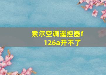 索尔空调遥控器f 126a开不了